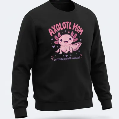Kawaii pink axolotl with text saying Axolotl Mom certified axolotl obsessed. — printed on a unisex sweatshirt