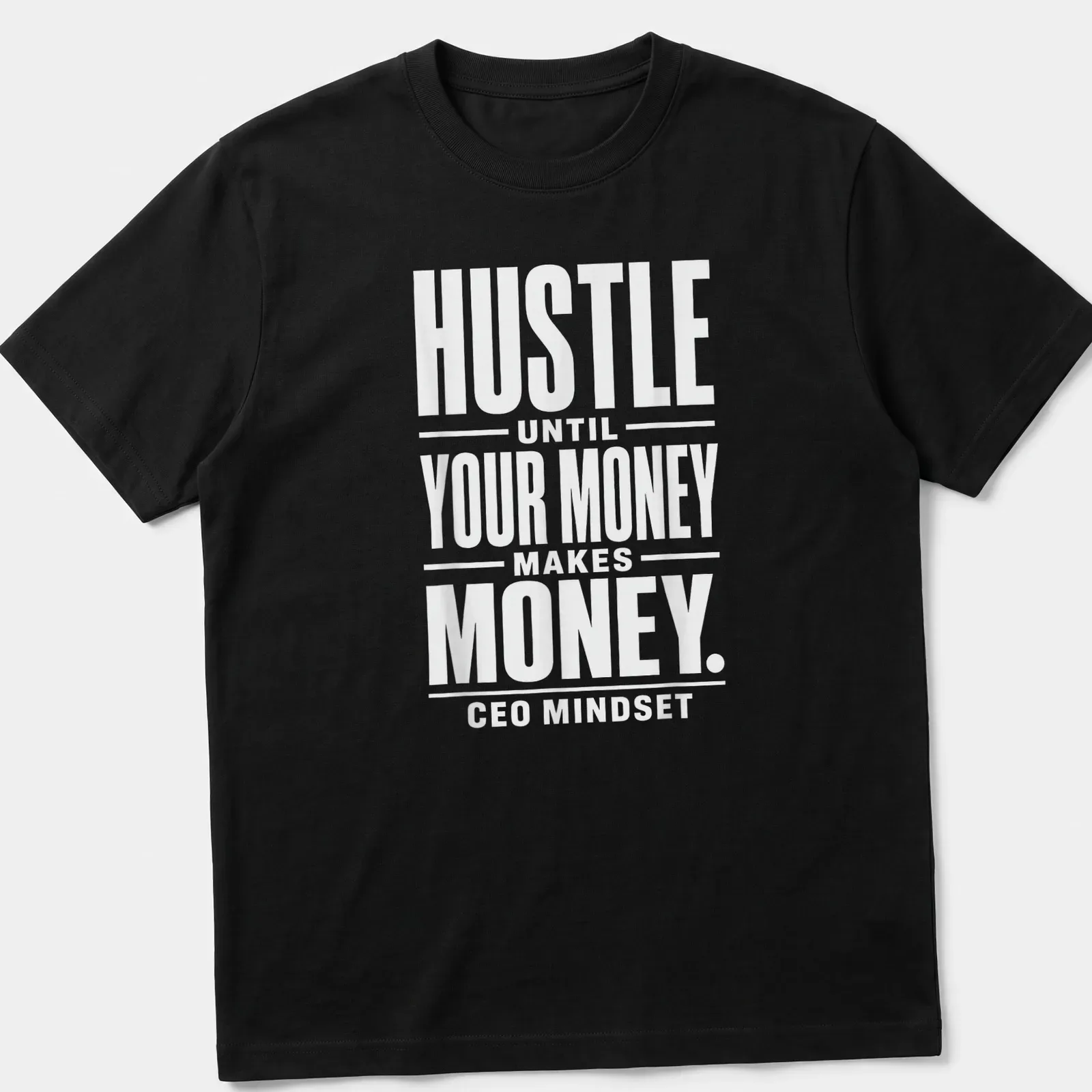 Bold typography shirt with 'HUSTLE UNTIL YOUR MONEY MAKES MONEY. CEO MINDSET' text in white. — printed on a unisex t-shirt