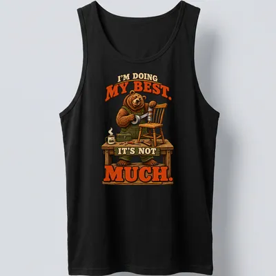 Bear illustration with the text 'I'm Doing My Best. It's Not Much.' in brown, green, and orange. — printed on a tank top
