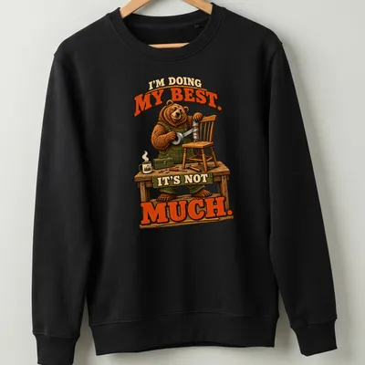 Bear illustration with the text 'I'm Doing My Best. It's Not Much.' in brown, green, and orange. — printed on a unisex sweatshirt