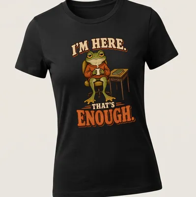Cartoon tired frog illustration with humorous text about just being present. — printed on a women's shirt