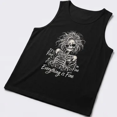 Skeleton holding iced coffee with the text 'It's Fine I'm Fine Everything Is Fine' — printed on a tank top
