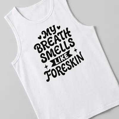 Bold humorous text saying My Breath Smells Like Foreskin in black and white — printed on a tank top