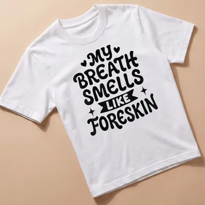 Bold humorous text saying My Breath Smells Like Foreskin in black and white