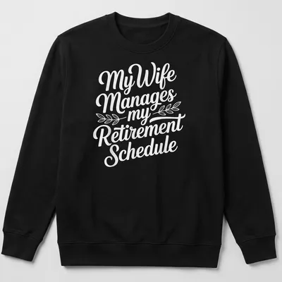 Funny t-shirt with script typography reading 'My Wife Manages my Retirement Schedule' — printed on a unisex sweatshirt