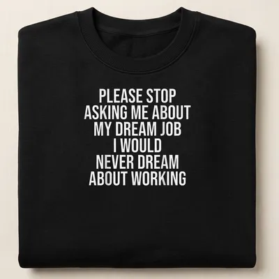 Sarcastic t-shirt with bold text about dream jobs — printed on a unisex sweatshirt