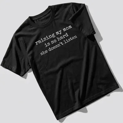 Humorous t-shirt featuring the phrase about raising a mom who doesn't listen — printed on a unisex t-shirt