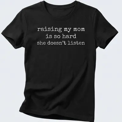 Humorous t-shirt featuring the phrase about raising a mom who doesn't listen — printed on a women's shirt