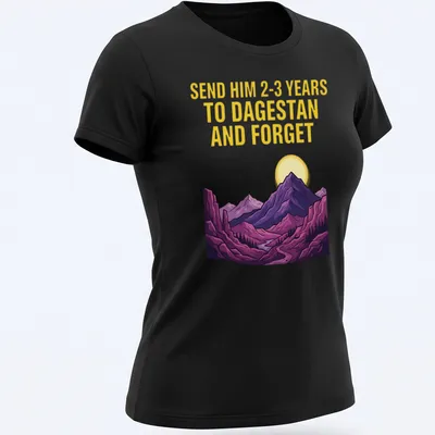 Vibrant illustration of mountains with text saying 'SEND HIM 2-3 YEARS TO DAGESTAN AND FORGET' — printed on a women's shirt