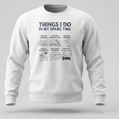 Illustrative t-shirt featuring a Labrador Retriever and humorous text about Labrador activities — printed on a unisex sweatshirt