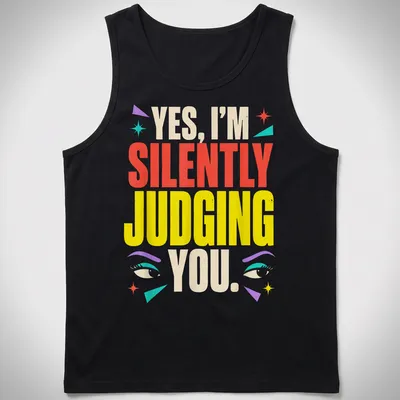 Colorful humorous text shirt featuring eyes with the phrase 'YES, I’M SILENTLY JUDGING YOU.' — printed on a tank top