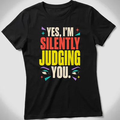 Colorful humorous text shirt featuring eyes with the phrase 'YES, I’M SILENTLY JUDGING YOU.' — printed on a women's shirt